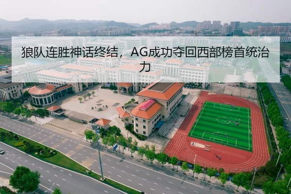 狼队连胜神话终结，AG成功夺回西部榜首统治力